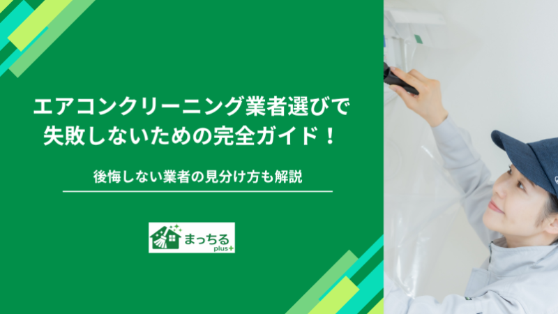 エアコンクリーニング業者選びで失敗しないための完全ガイド！後悔しない業者の見分け方も解説