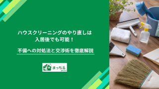 ハウスクリーニングのやり直しは入居後でも可能！不備への対処法と交渉術を徹底解説