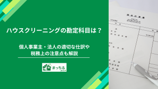 ハウスクリーニングの勘定科目は？個人事業主・法人の適切な仕訳や税務上の注意点も解説