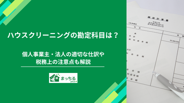 ハウスクリーニングの勘定科目は？個人事業主・法人の適切な仕訳や税務上の注意点も解説