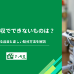 不用品回収でできないものは？断られる品目と正しい処分方法を解説