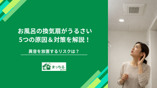 お風呂の換気扇がうるさい5つの原因＆対策を解説！異音を放置するリスクは？