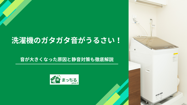洗濯機のガタガタ音がうるさい！音が大きくなった原因と静音対策も徹底解説