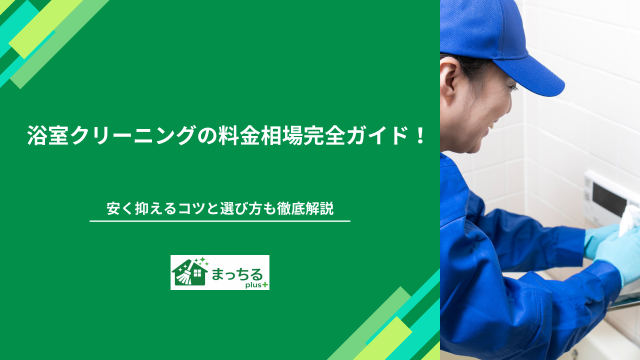 浴室クリーニングの料金相場完全ガイド！安く抑えるコツと選び方も徹底解説