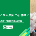 ゴミ屋敷になる原因と心理は？片付けられない理由と解消法を解説