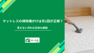 マットレスの掃除機がけは月1回が正解？見えない汚れの正体も解説