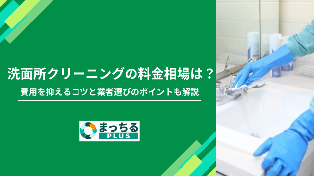 洗面所クリーニングの料金相場は？費用を抑えるコツと業者選びのポイントも解説