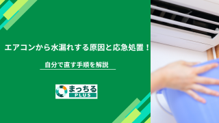 エアコンから水漏れする原因と応急処置！自分で直す手順を解説